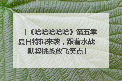 《哈哈哈哈哈》第五季夏日特辑来袭，跟着水战默契挑战放飞笑点