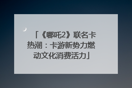 《哪吒2》联名卡热潮：卡游新势力燃动文化消费活力