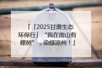 「2025甘肃生态环保行」“我在南山有棵树”，染绿凉州！