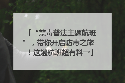 “禁毒普法主题航班”，带你开启防毒之旅！这趟航班超有料→