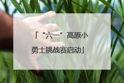 “六一”高原小勇士挑战赛启动