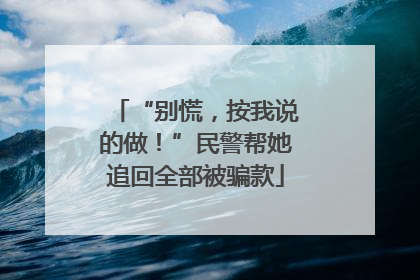 “别慌，按我说的做！”民警帮她追回全部被骗款