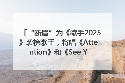 “断眉”为《歌手2025》袭榜歌手，将唱《Attention》和《See You Again》