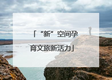 “新”空间孕育文旅新活力
