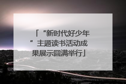“新时代好少年”主题读书活动成果展示圆满举行