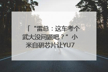 “雷总：这车考个武大没问题吧？”小米自研芯片让YU7会学习｜汽车科技
