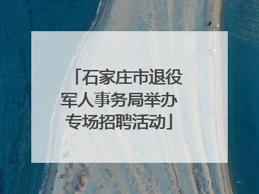 石家庄市退役军人事务局举办专场招聘活动