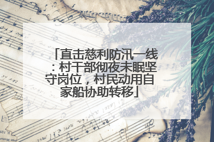 直击慈利防汛一线：村干部彻夜未眠坚守岗位，村民动用自家船协助转移