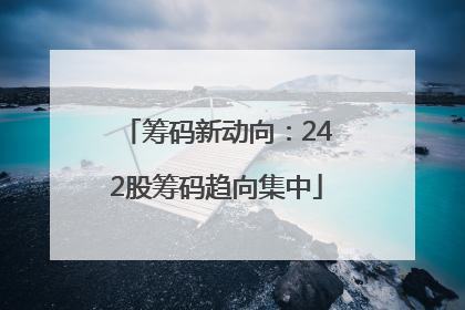筹码新动向：242股筹码趋向集中