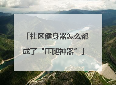 社区健身器怎么都成了“压腿神器”