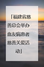 福建省慈善总会举办血友病患者慈善关爱活动