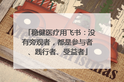 稳健医疗用飞书：没有旁观者，都是参与者、践行者、受益者
