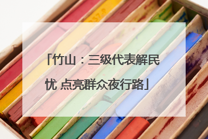 竹山：三级代表解民忧 点亮群众夜行路