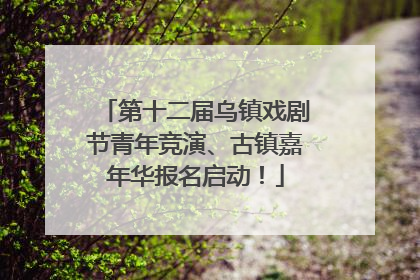 第十二届乌镇戏剧节青年竞演、古镇嘉年华报名启动！