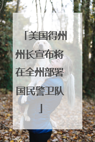 美国得州州长宣布将在全州部署国民警卫队