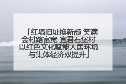 红墙旧址换新颜 笑满金村路富宽 宜君石堡村以红色文化赋能人居环境与集体经济双提升