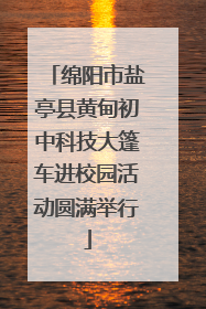 绵阳市盐亭县黄甸初中科技大篷车进校园活动圆满举行