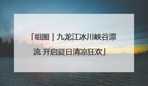 组图｜九龙江冰川峡谷漂流 开启夏日清凉狂欢