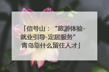 信号山：“旅游体验-就业引导-定居服务” 青岛靠什么留住人才