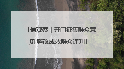信观察｜开门征集群众意见 整改成效群众评判
