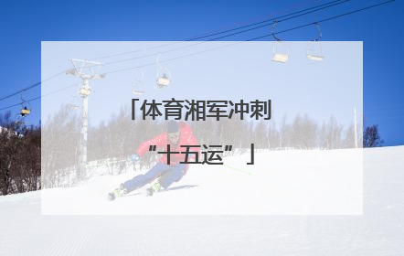 体育湘军冲刺“十五运”