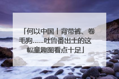 何以中国丨背带裤、卷毛狗……吐鲁番出土的这幅童趣图看点十足