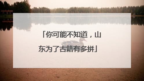 你可能不知道，山东为了古籍有多拼