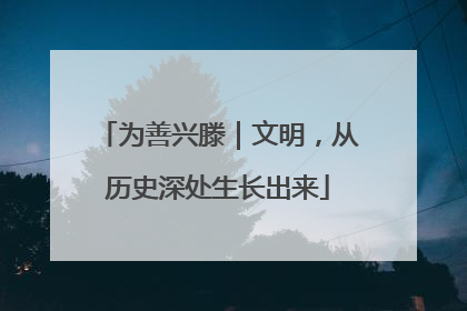 为善兴滕｜文明，从历史深处生长出来