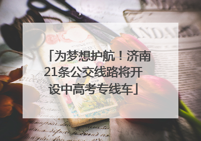 为梦想护航！济南21条公交线路将开设中高考专线车