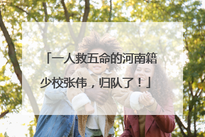 一人救五命的河南籍少校张伟，归队了！