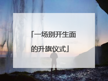 一场别开生面的升旗仪式