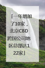 一年增加了10家，北京CBD跨国公司地区总部达122家