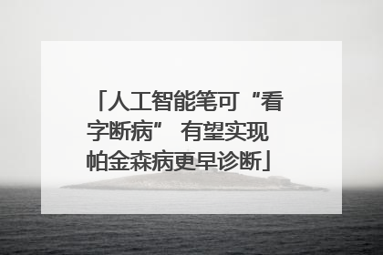人工智能笔可“看字断病” 有望实现帕金森病更早诊断