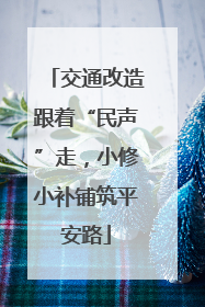 交通改造跟着“民声”走，小修小补铺筑平安路