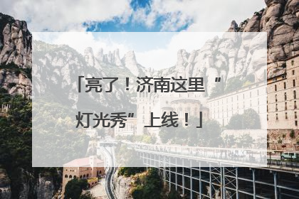 亮了！济南这里“灯光秀”上线！
