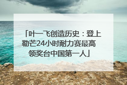 叶一飞创造历史：登上勒芒24小时耐力赛最高领奖台中国第一人