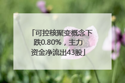 可控核聚变概念下跌0.80%，主力资金净流出43股