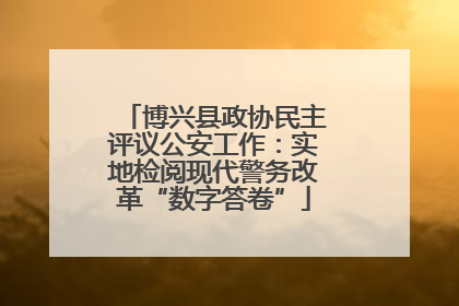 博兴县政协民主评议公安工作：实地检阅现代警务改革“数字答卷”