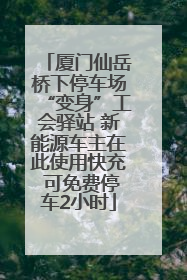 厦门仙岳桥下停车场“变身”工会驿站 新能源车主在此使用快充 可免费停车2小时