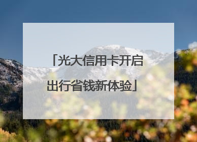 光大信用卡开启出行省钱新体验