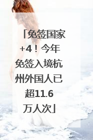 免签国家+4！今年免签入境杭州外国人已超11.6万人次