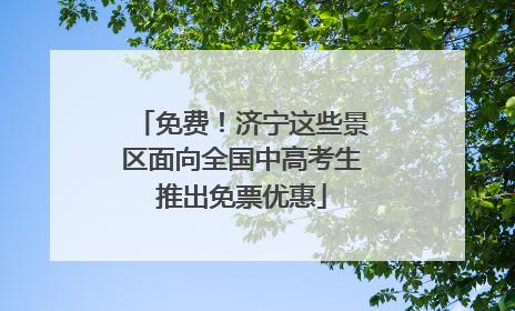 免费！济宁这些景区面向全国中高考生推出免票优惠