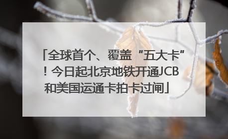 全球首个、覆盖“五大卡”！今日起北京地铁开通JCB和美国运通卡拍卡过闸