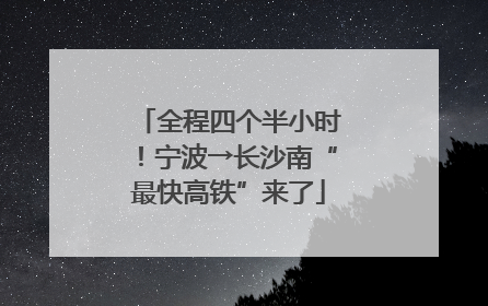 全程四个半小时！宁波→长沙南“最快高铁”来了