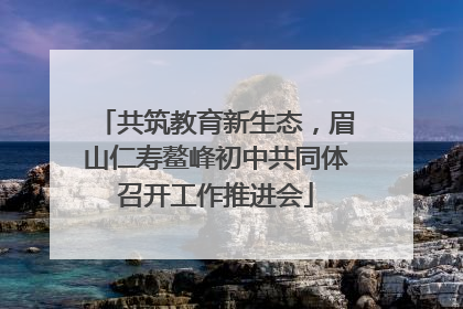 共筑教育新生态，眉山仁寿鳌峰初中共同体召开工作推进会