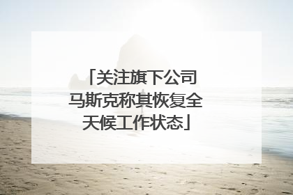 关注旗下公司 马斯克称其恢复全天候工作状态