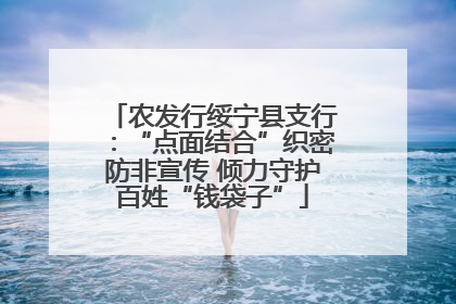 农发行绥宁县支行：“点面结合”织密防非宣传 倾力守护百姓“钱袋子”