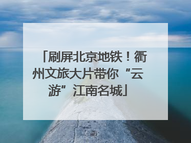 刷屏北京地铁！衢州文旅大片带你“云游”江南名城
