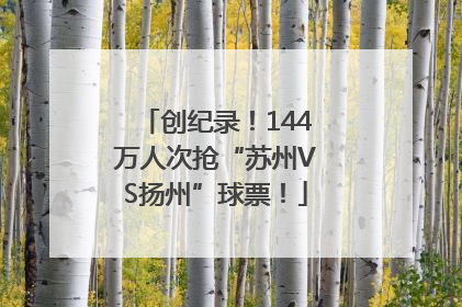 创纪录！144万人次抢“苏州VS扬州”球票！