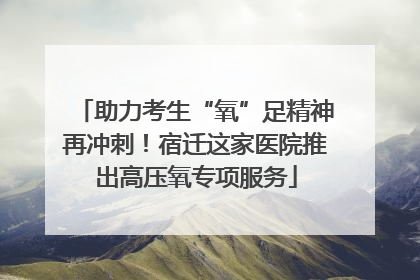 助力考生“氧”足精神再冲刺！宿迁这家医院推出高压氧专项服务
